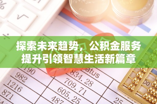 京山探索未来趋势，公积金服务提升引领智慧生活新篇章