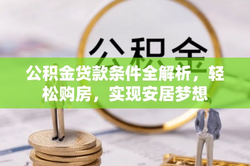 京山公积金贷款条件全解析，轻松购房，实现安居梦想