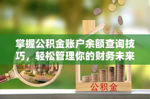 京山掌握公积金账户余额查询技巧，轻松管理你的财务未来