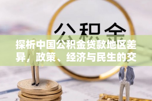 京山探析中国公积金贷款地区差异，政策、经济与民生的交织影响