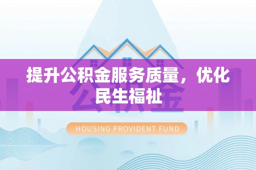 京山提升公积金服务质量，优化民生福祉