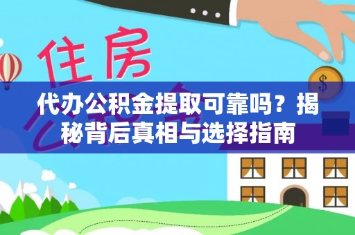 京山代办公积金提取可靠吗？揭秘背后真相与选择指南