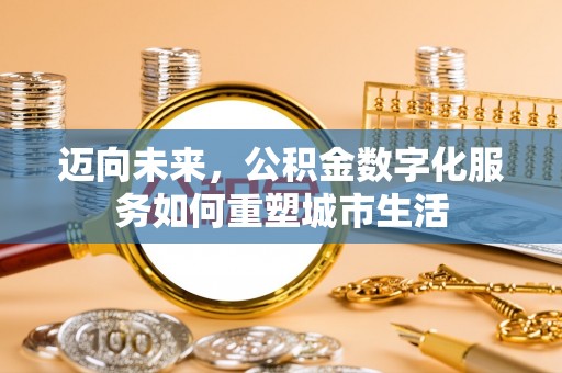 京山迈向未来，公积金数字化服务如何重塑城市生活