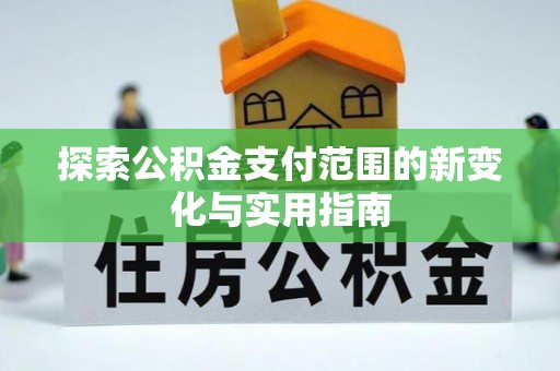 京山探索公积金支付范围的新变化与实用指南
