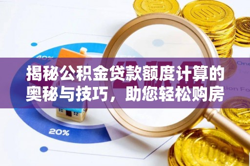 京山揭秘公积金贷款额度计算的奥秘与技巧，助您轻松购房
