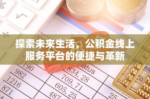 京山探索未来生活，公积金线上服务平台的便捷与革新