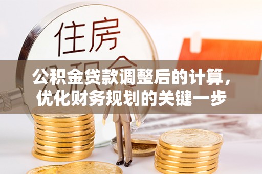京山公积金贷款调整后的计算，优化财务规划的关键一步