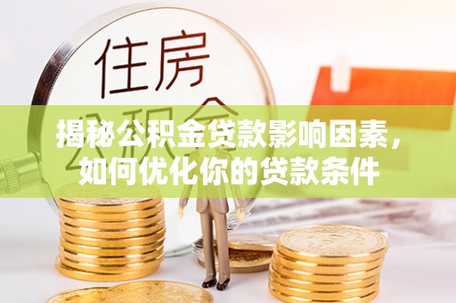 京山揭秘公积金贷款影响因素，如何优化你的贷款条件