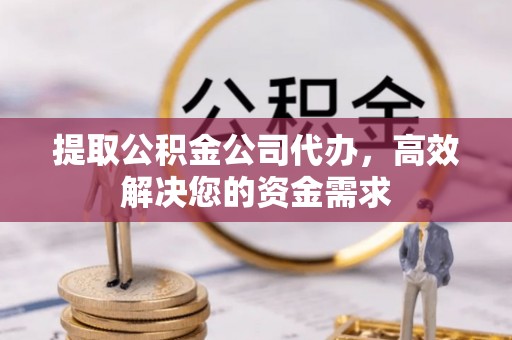 京山提取公积金公司代办，高效解决您的资金需求