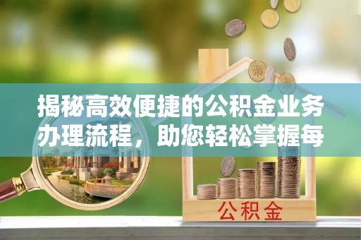 京山揭秘高效便捷的公积金业务办理流程，助您轻松掌握每一步
