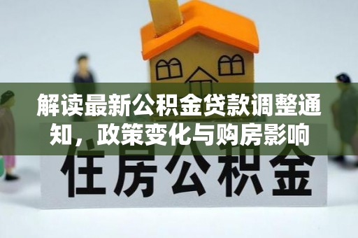 京山解读最新公积金贷款调整通知，政策变化与购房影响