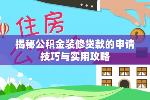 京山揭秘公积金装修贷款的申请技巧与实用攻略