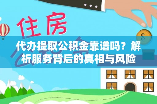 京山代办提取公积金靠谱吗？解析服务背后的真相与风险