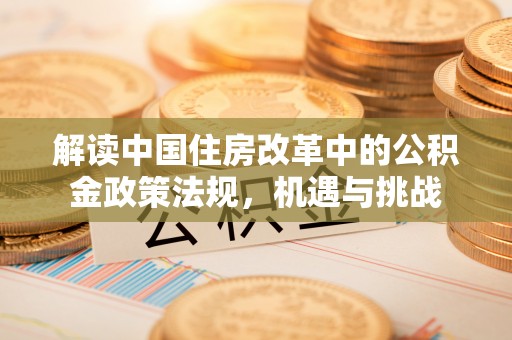 京山解读中国住房改革中的公积金政策法规，机遇与挑战