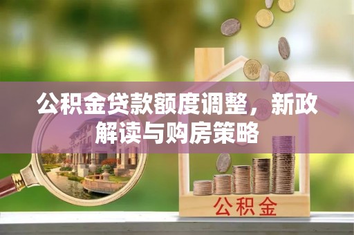 京山公积金贷款额度调整，新政解读与购房策略