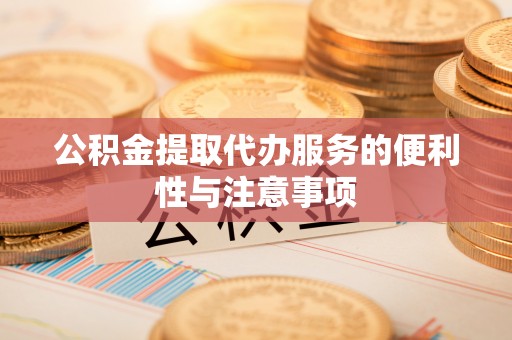 京山公积金提取代办服务的便利性与注意事项