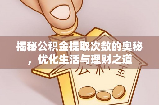 京山揭秘公积金提取次数的奥秘，优化生活与理财之道