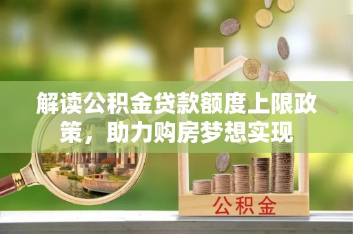 京山解读公积金贷款额度上限政策，助力购房梦想实现