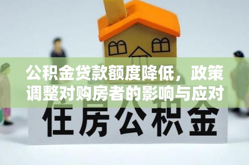 京山公积金贷款额度降低，政策调整对购房者的影响与应对策略