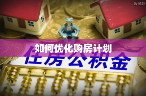 京山如何优化购房计划