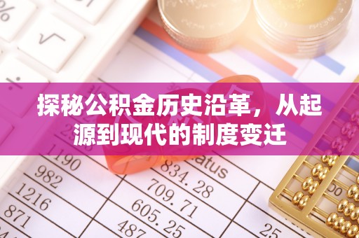 京山探秘公积金历史沿革，从起源到现代的制度变迁