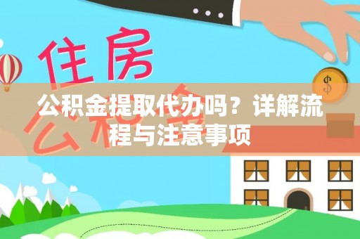 京山公积金提取代办吗？详解流程与注意事项