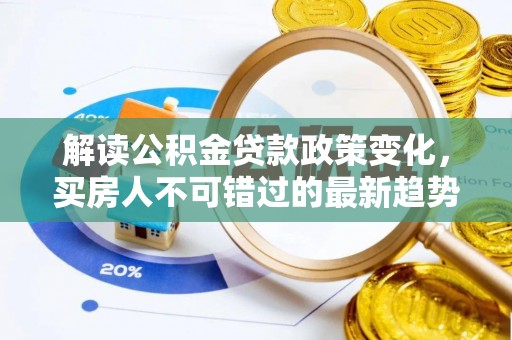 京山解读公积金贷款政策变化，买房人不可错过的最新趋势