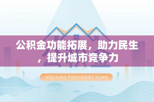 京山公积金功能拓展，助力民生，提升城市竞争力