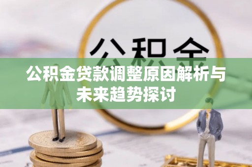 京山公积金贷款调整原因解析与未来趋势探讨