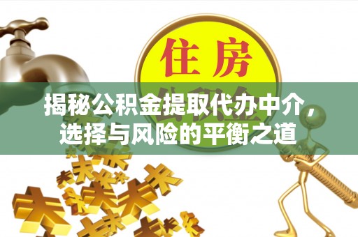京山揭秘公积金提取代办中介，选择与风险的平衡之道
