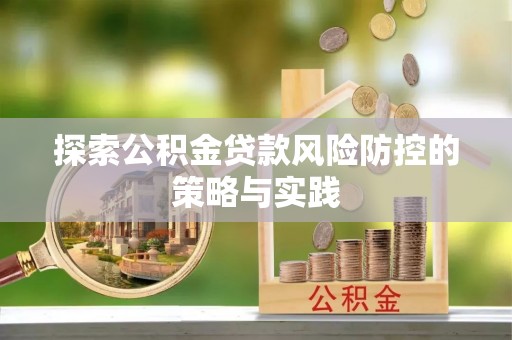 京山探索公积金贷款风险防控的策略与实践