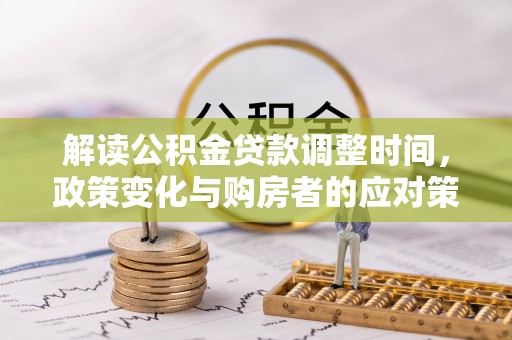 京山解读公积金贷款调整时间，政策变化与购房者的应对策略