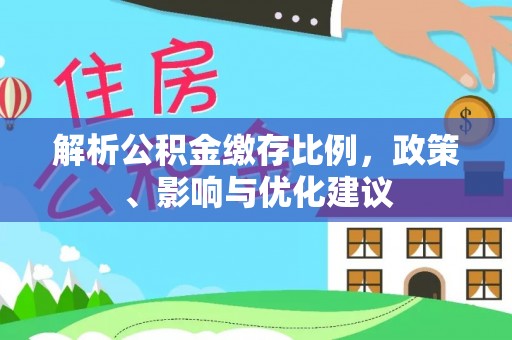 京山解析公积金缴存比例，政策、影响与优化建议