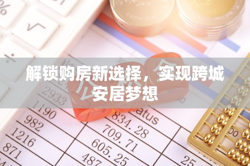 京山解锁购房新选择，实现跨城安居梦想