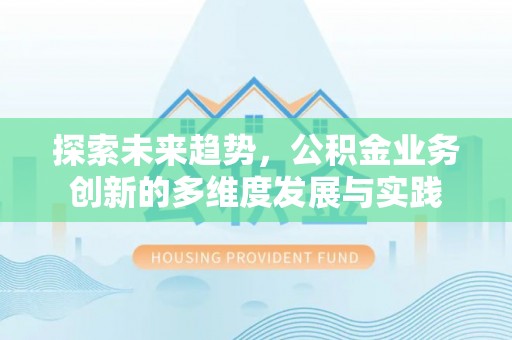 京山探索未来趋势，公积金业务创新的多维度发展与实践