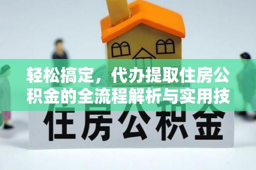 京山轻松搞定，代办提取住房公积金的全流程解析与实用技巧