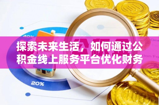 京山探索未来生活，如何通过公积金线上服务平台优化财务管理