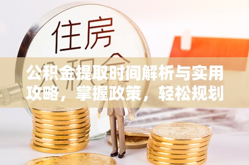 京山公积金提取时间解析与实用攻略，掌握政策，轻松规划未来