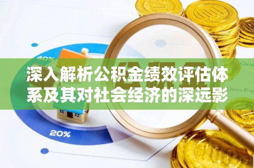 京山深入解析公积金绩效评估体系及其对社会经济的深远影响