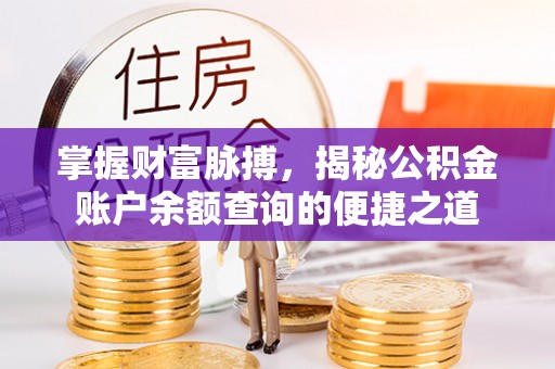 京山掌握财富脉搏，揭秘公积金账户余额查询的便捷之道