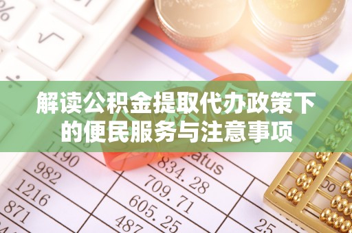 京山解读公积金提取代办政策下的便民服务与注意事项
