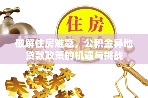 京山破解住房难题，公积金异地贷款政策的机遇与挑战