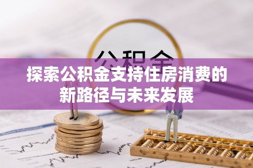京山探索公积金支持住房消费的新路径与未来发展