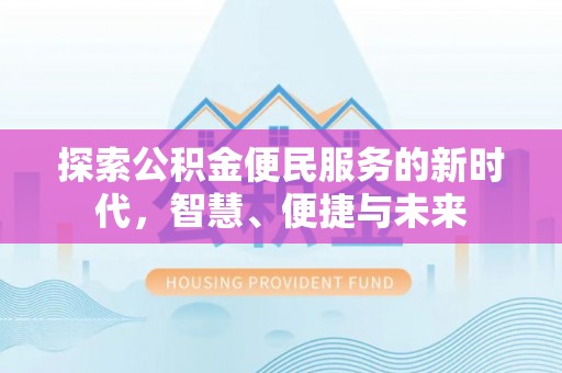 京山探索公积金便民服务的新时代，智慧、便捷与未来