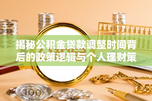京山揭秘公积金贷款调整时间背后的政策逻辑与个人理财策略