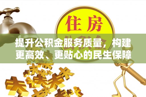 京山提升公积金服务质量，构建更高效、更贴心的民生保障体系