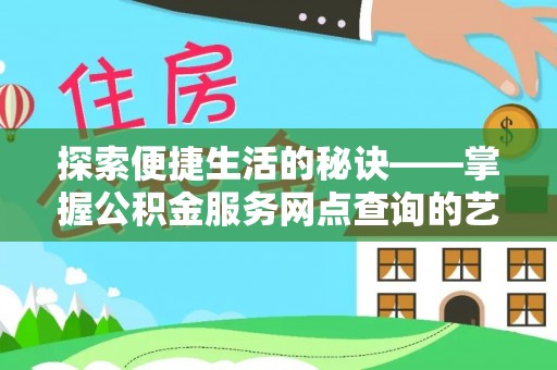 京山探索便捷生活的秘诀——掌握公积金服务网点查询的艺术