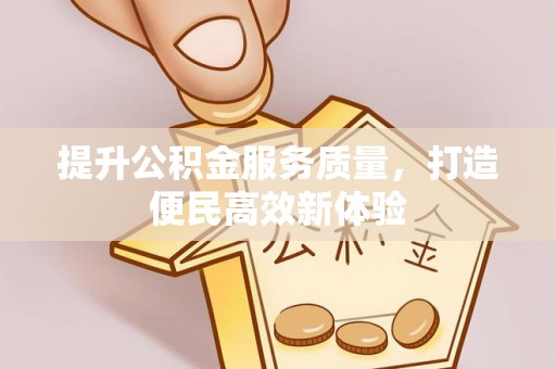 京山提升公积金服务质量，打造便民高效新体验
