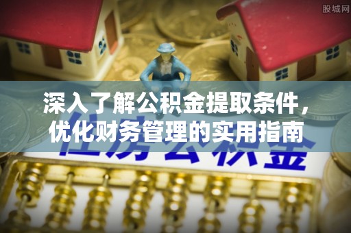 京山深入了解公积金提取条件，优化财务管理的实用指南
