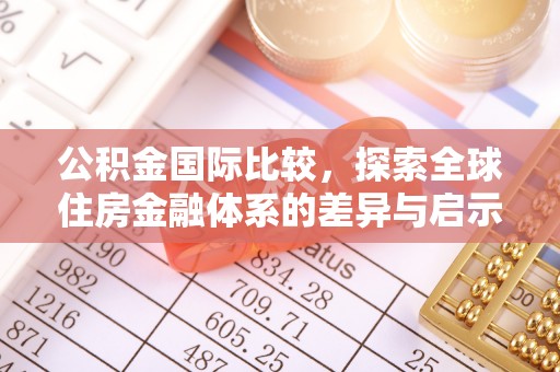 京山公积金国际比较，探索全球住房金融体系的差异与启示